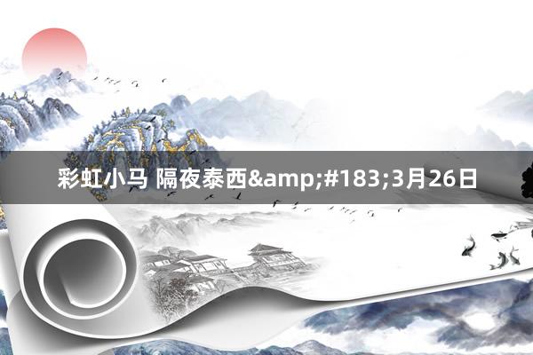 彩虹小马 隔夜泰西&#183;3月26日