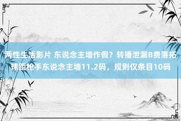 两性生活影片 东说念主墙作假？转播泄漏B费落拓球距枪手东说念主墙11.2码，规则仅条目10码